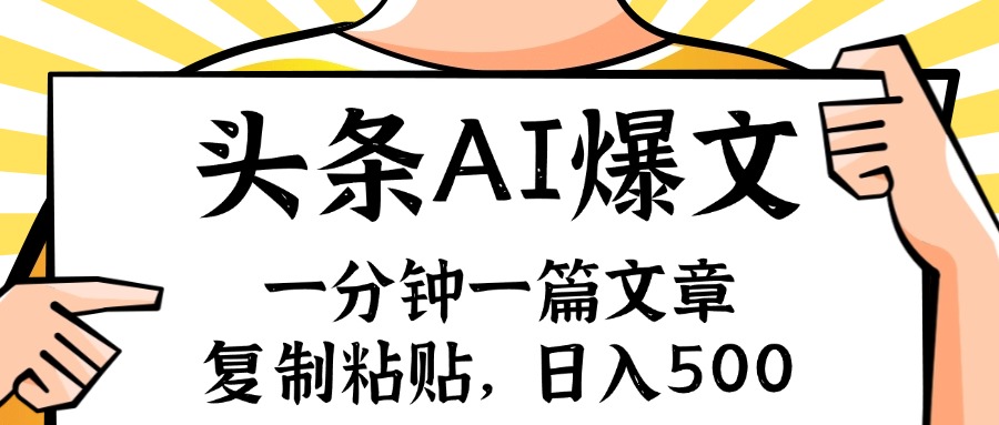 手机一分钟一篇文章，复制粘贴，AI玩赚今日头条6.0，小白也能轻松月入…-百货大全