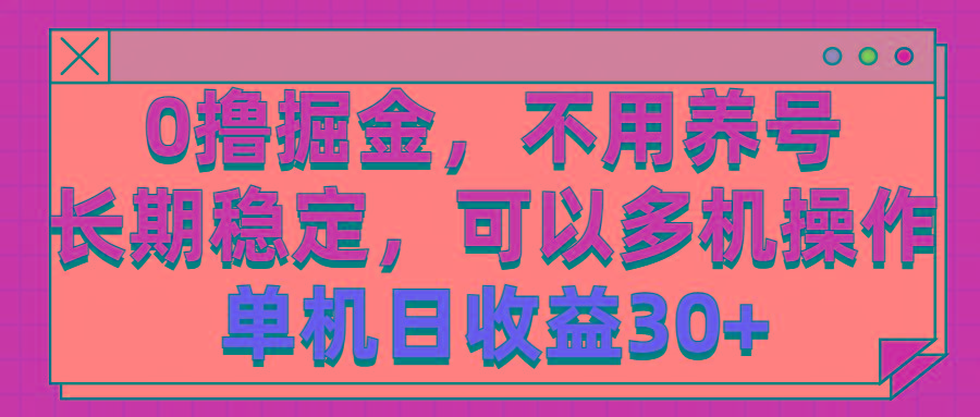 0撸掘金，不用养号，长期稳定，可以多机操作，单机日收益30+-百货大全