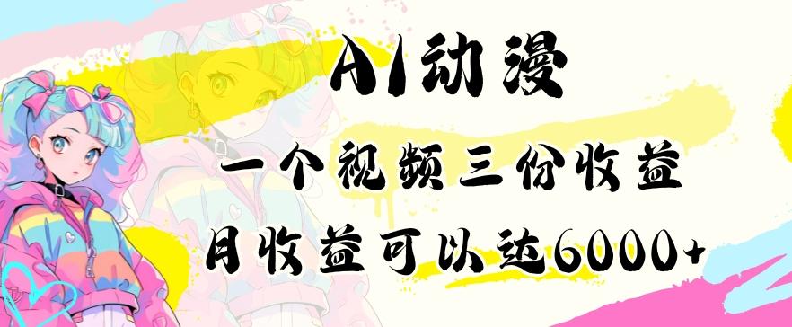 AI动漫教程做一个视频三份收益当月可产出6000多的收益小白可操作【揭秘】-百货大全