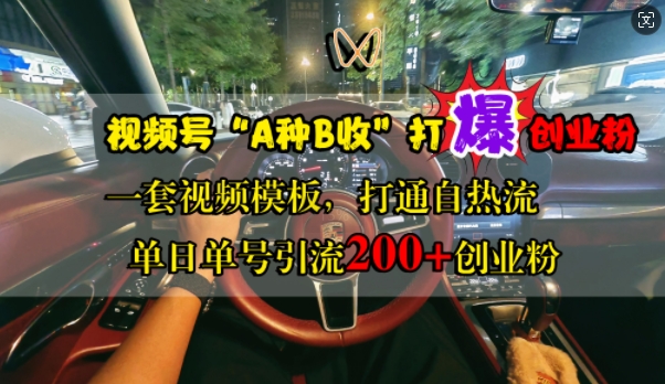 视频号“A种B收”打爆创业粉，一套视频模板打通自热流，单日单号引流200+创业粉-百货大全