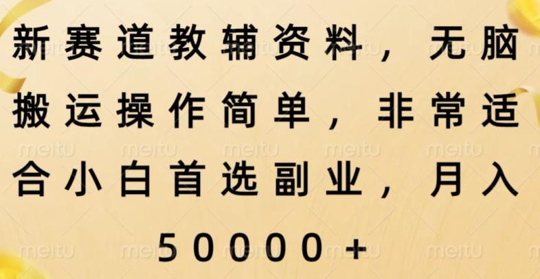 新赛道教辅资料，简单操作无脑搬运，小白上手就赚钱-百货大全