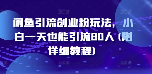 闲鱼引流创业粉玩法，小白一天也能引流80人(附详细教程)-百货大全
