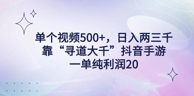 单个视频500+，日入两三千轻轻松松，靠“寻道大千”抖音手游，一单纯利…-百货大全