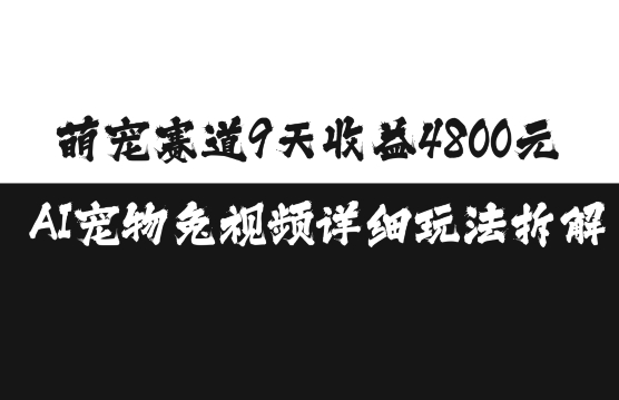 萌宠赛道9天收益4800元，AI宠物免视频详细玩法拆解-百货大全