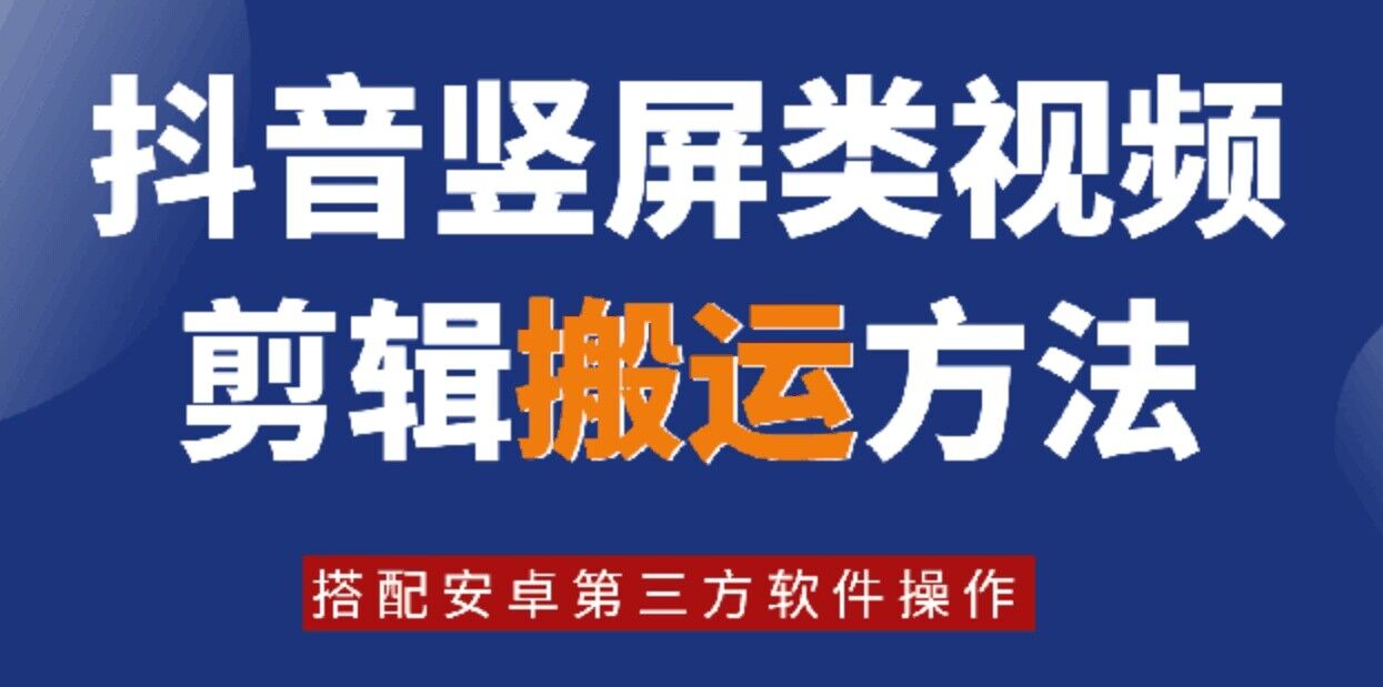 8月日最新抖音竖屏类视频剪辑搬运技术，搭配安卓第三方软件操作-百货大全