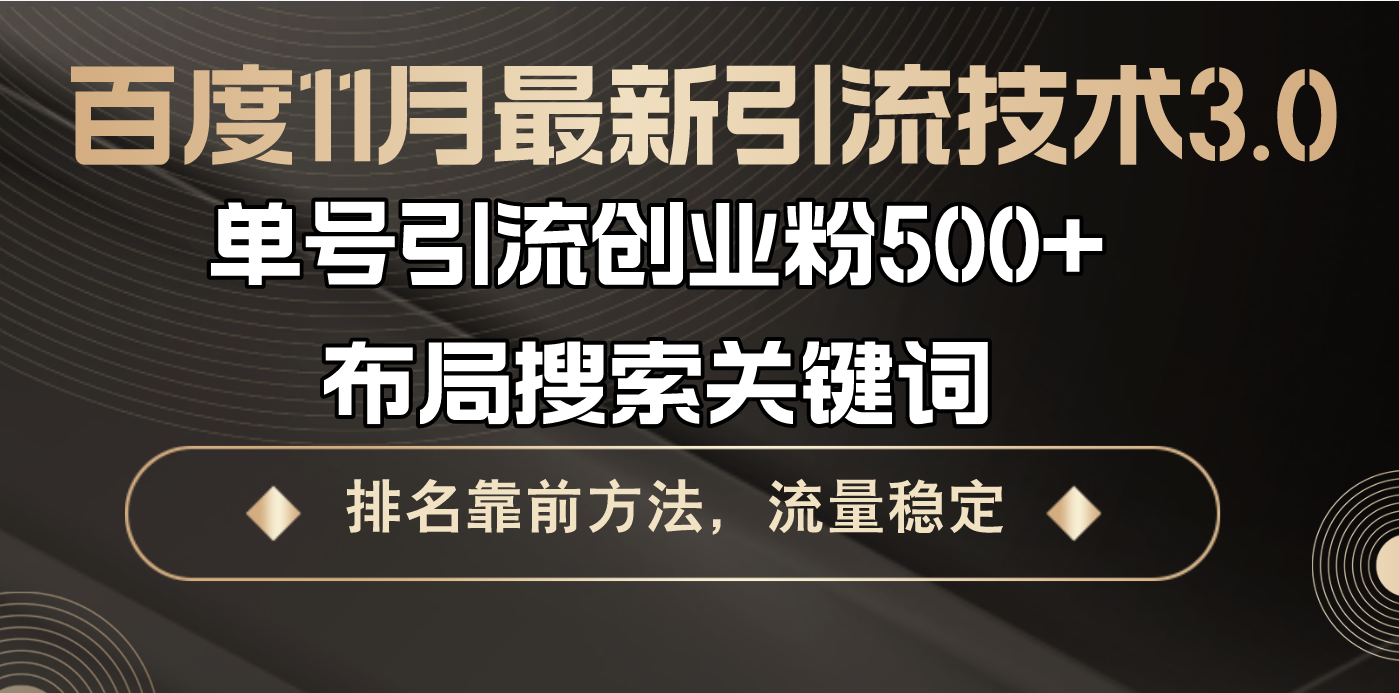 百度11月最新引流技术3.0,单号引流创业粉500+，布局搜索关键词，排名靠…-百货大全