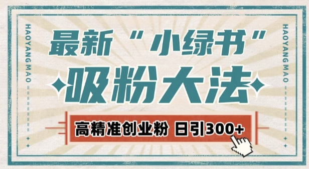 最新自动化“吸粉术”，小绿书激活私域流量，每日轻松吸引300+高质精准粉!-百货大全