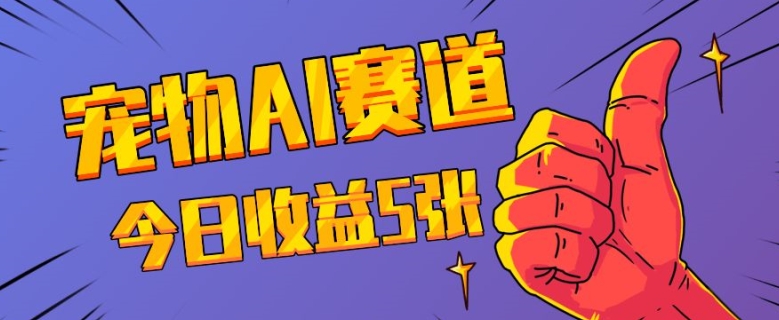 三天一万赞，宠物AI蓝海赛道，今日收入五张【揭秘】-百货大全