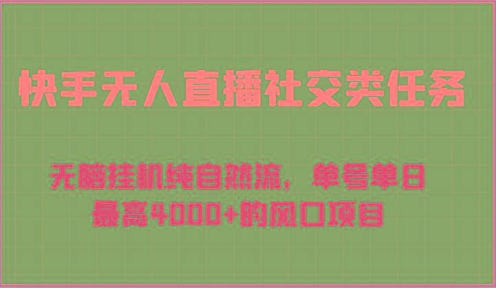 快手无人直播社交类任务：无脑挂机纯自然流，单号单日最高4000+的风口项目-百货大全