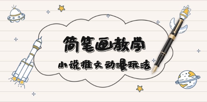 简 笔 画 教 学，小说推文动漫玩法，提供多种爆点文案写法，引爆社交媒体-百货大全