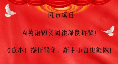 风口项目，AI英语短文阅读深度拆解，0成本，操作简单，新手小白也能做-百货大全