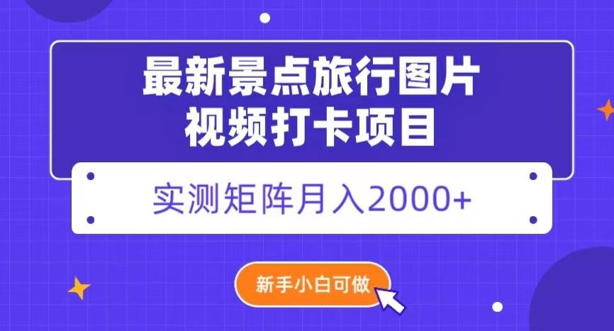 最新景点旅行图片视频打卡，实测矩阵月入2000+，新手可做【揭秘】-百货大全