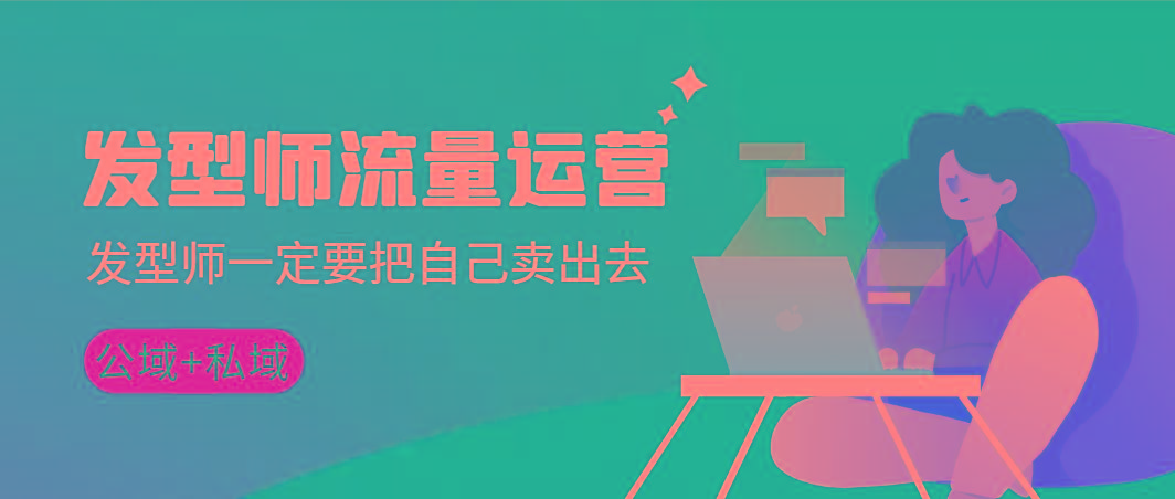 发型师 流量运营，发型师一定要把自己卖出去(公域+私城)高清无水印-百货大全