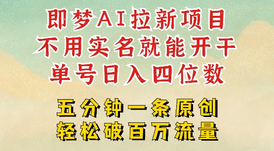 2025抖音新项目，即梦AI拉新，不用实名就能做，几分钟一条原创作品，全职干单日收益突破四位数-百货大全