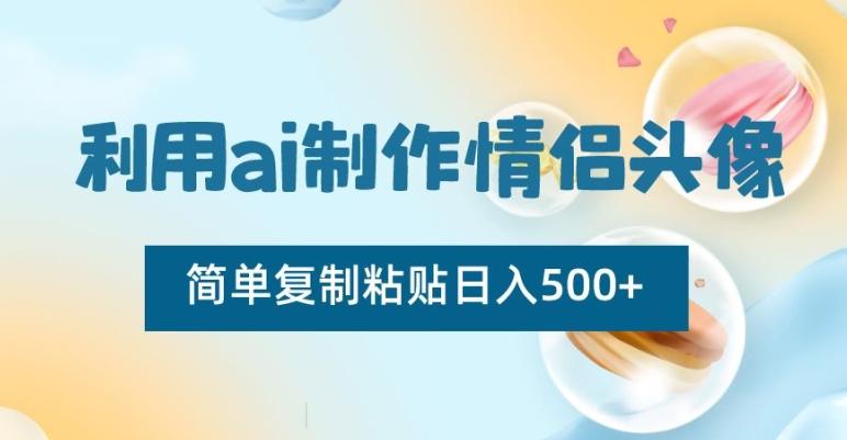 利用ai制作情侣头像，简单复制粘贴日入500+【揭秘】-百货大全