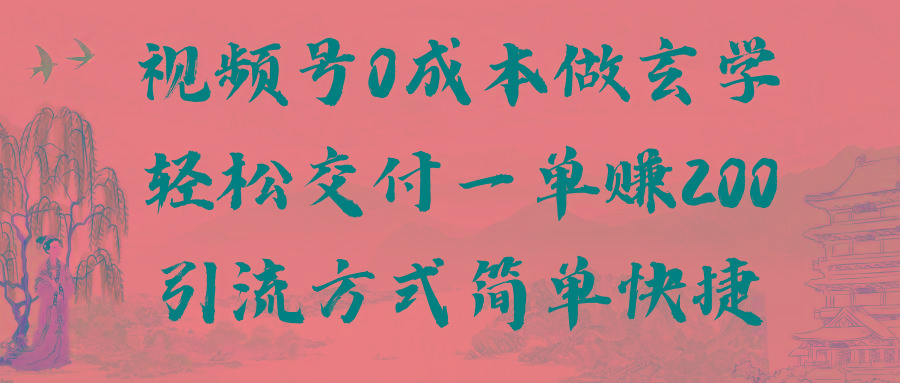 视频号0成本做玄学轻松交付一单赚200引流方式简单快捷(教程+软件)-百货大全