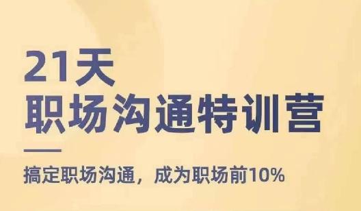 21天职场沟通特训营，搞定职场沟通，成为职场前10%-百货大全