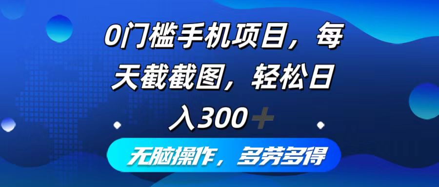 0门槛手机项目，每天截截图，轻松日入300+，无脑操作多劳多得-百货大全