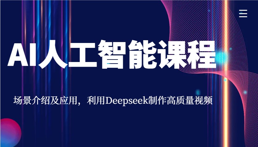 AI人工智能课程，场景介绍及应用，利用Deepseek制作高质量视频-百货大全