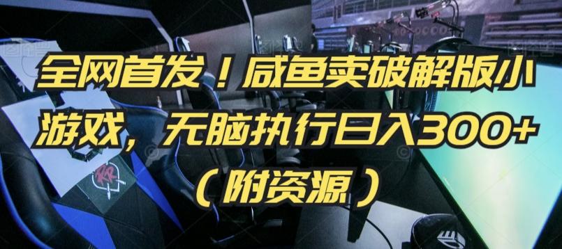 全网首发！咸鱼卖破解版小游戏，无脑执行日入300+(附资源)【揭秘】-百货大全
