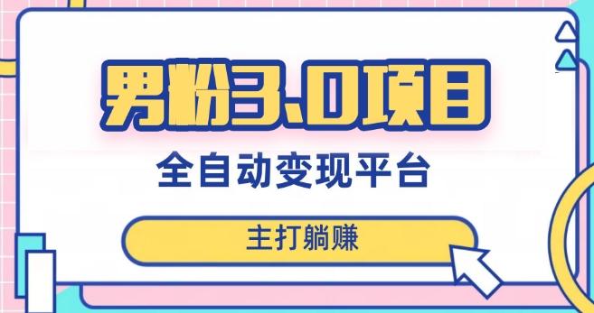男粉3.0项目，轻松日入1000+！全自动获客渠道，当天见效，新手小白也能简单操作！-百货大全
