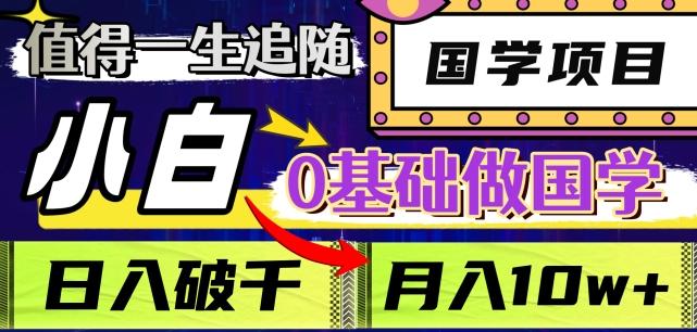值得一生追随的国学项目，长期饭票，小白也可0基础做国学，日入3000，月入10W+【揭秘】-百货大全