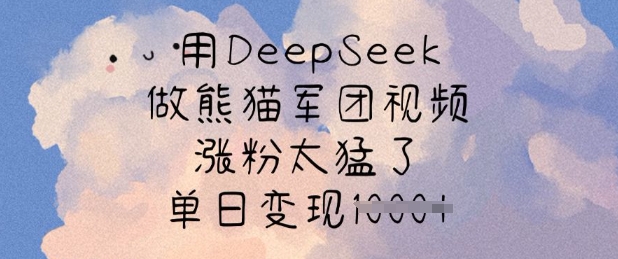 用DeepSeek做熊猫军团视频，涨粉太猛了，单日变现多张-百货大全