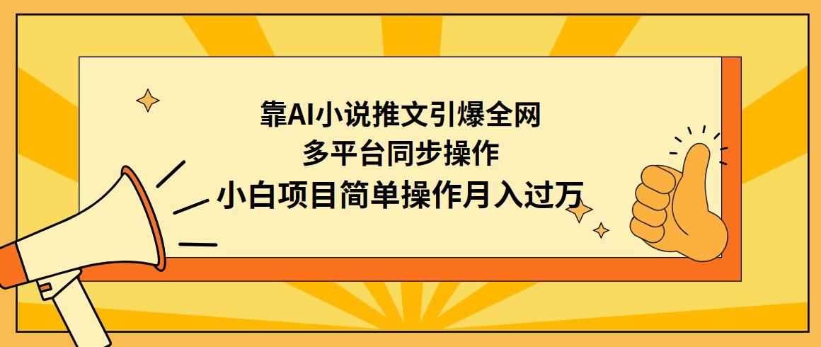 (9471期)靠AI小说推文引爆全网，多平台同步操作，小白项目简单操作月入过万-百货大全