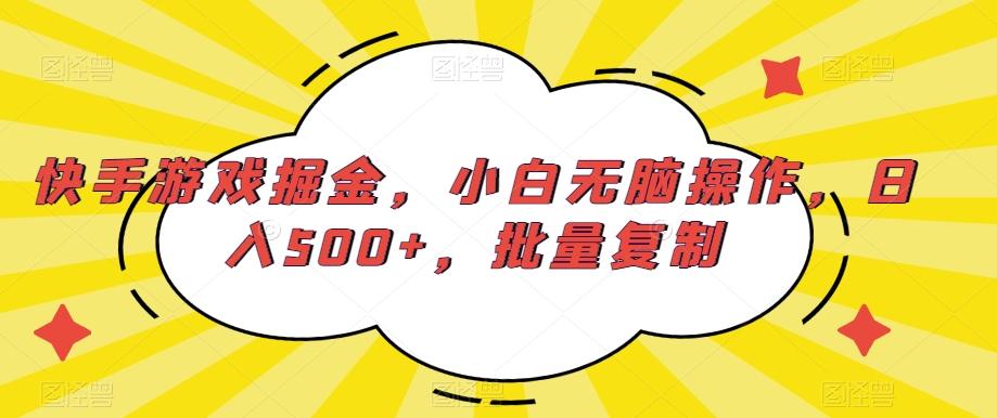 快手游戏掘金，小白无脑操作，日入500+，批量复制-百货大全