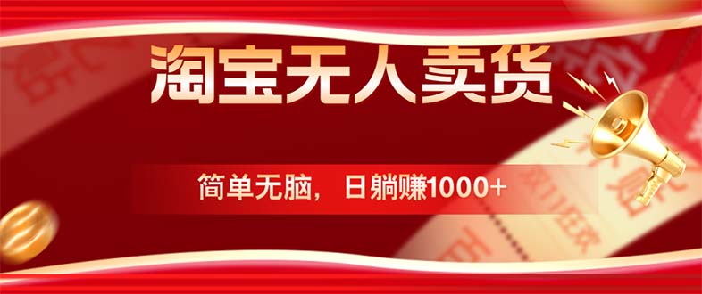 淘宝无人卖货最新玩法，简单无脑，日躺赚1000+，国庆节更暴利！-百货大全