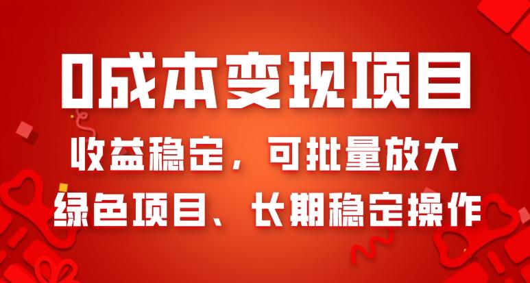 0成本变现项目，收益稳定，可批量放大，绿色项目、长期稳定操作-百货大全