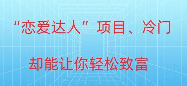 冷门暴利“恋爱达人”项目，0门槛，轻松日入200+-百货大全