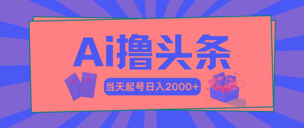 Ai撸头条，当天起号，第二天见收益，日入2000+-百货大全