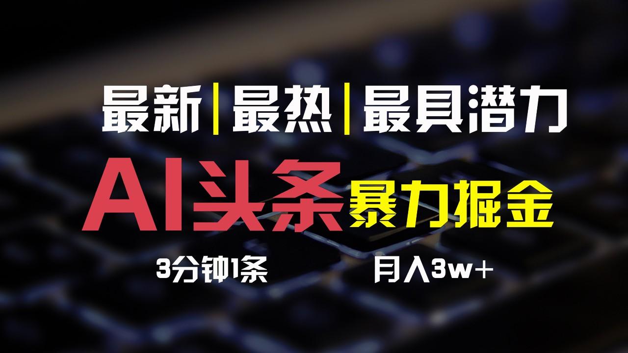 AI头条3天必起号，简单无需经验，3分钟1条，一键多渠道发布，复制粘贴月入3W+-百货大全