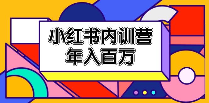 小红书内训营，底层逻辑/定位赛道/账号包装/内容策划/爆款创作/年入百万-百货大全