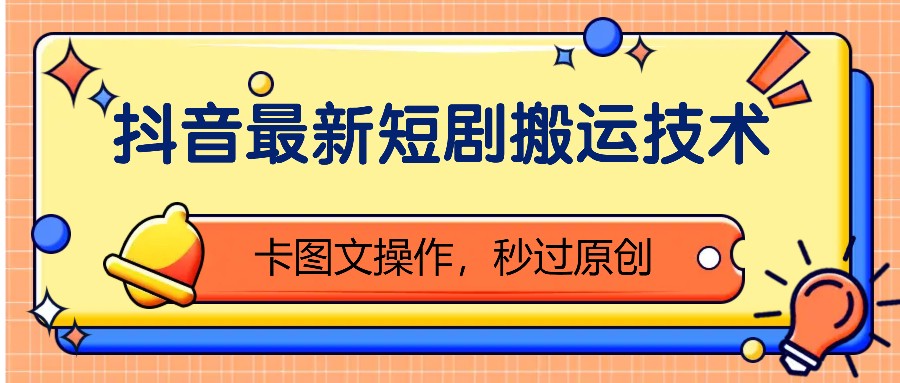 抖音最新短剧搬运技术，卡图文操作，秒过原创！-百货大全