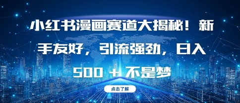 小红书漫画赛道大揭秘!新手友好，引流强劲，日入多张【揭秘】-百货大全