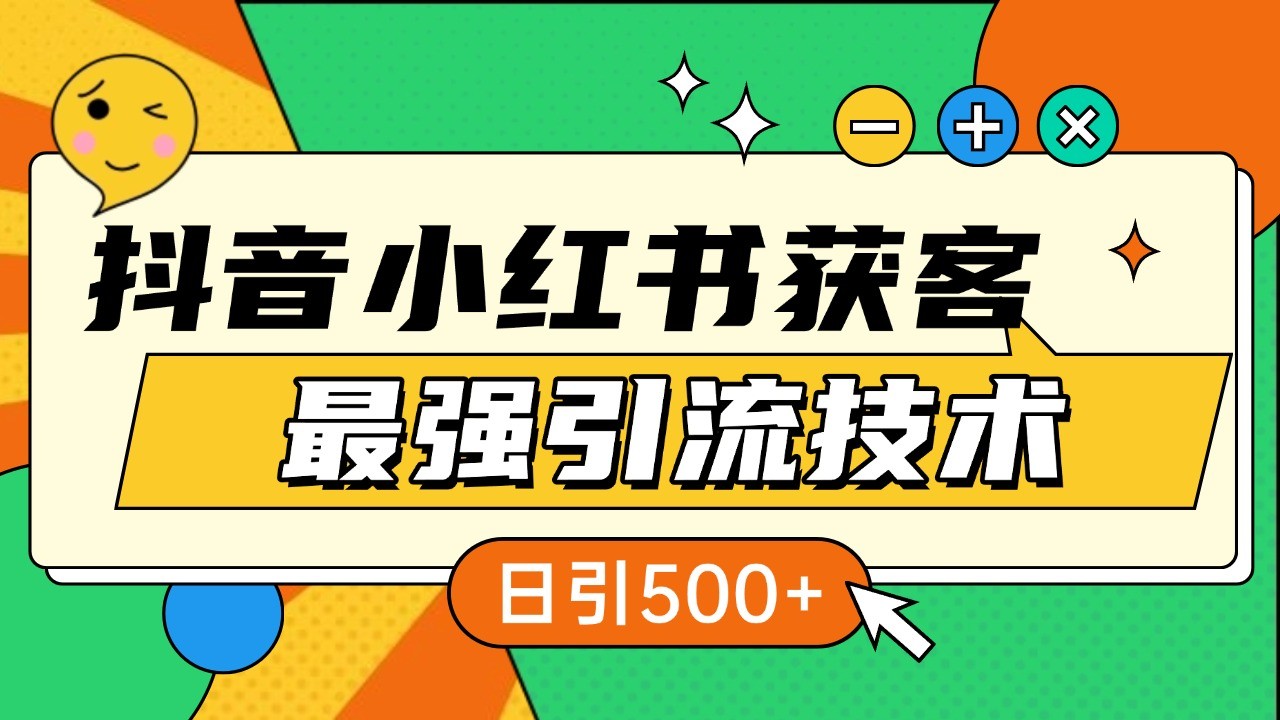 抖音小红书获客最强引流技术揭秘，吃透一点 日引500+ 全行业通用-百货大全