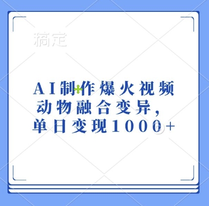 AI制作爆火视频，动物融合变异，单日变现1k-百货大全