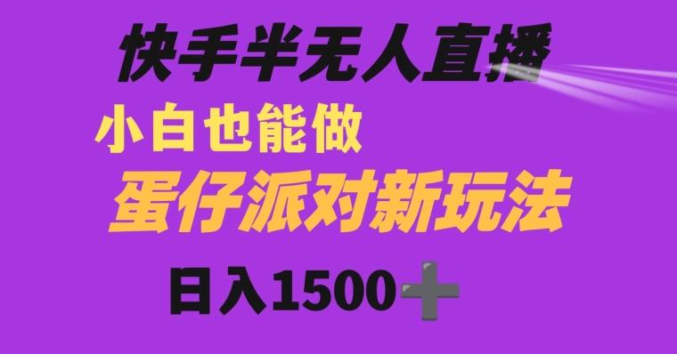 快手最新半无人直播蛋仔派对日入1500+小白也能操作-百货大全
