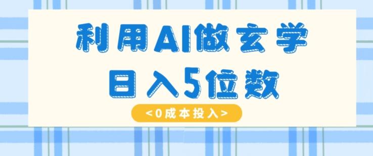 利用AI做玄学，简单操作，暴力掘金，小白月入5万+【揭秘】-百货大全