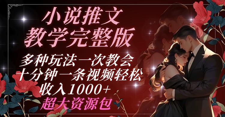 小说推文教学完整版 多种玩法一次教会 十分钟一条视频轻松收入1000+ 超大资源包-百货大全