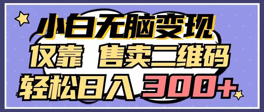 小白无脑变现，仅靠售卖二维码，轻松日入300+-百货大全