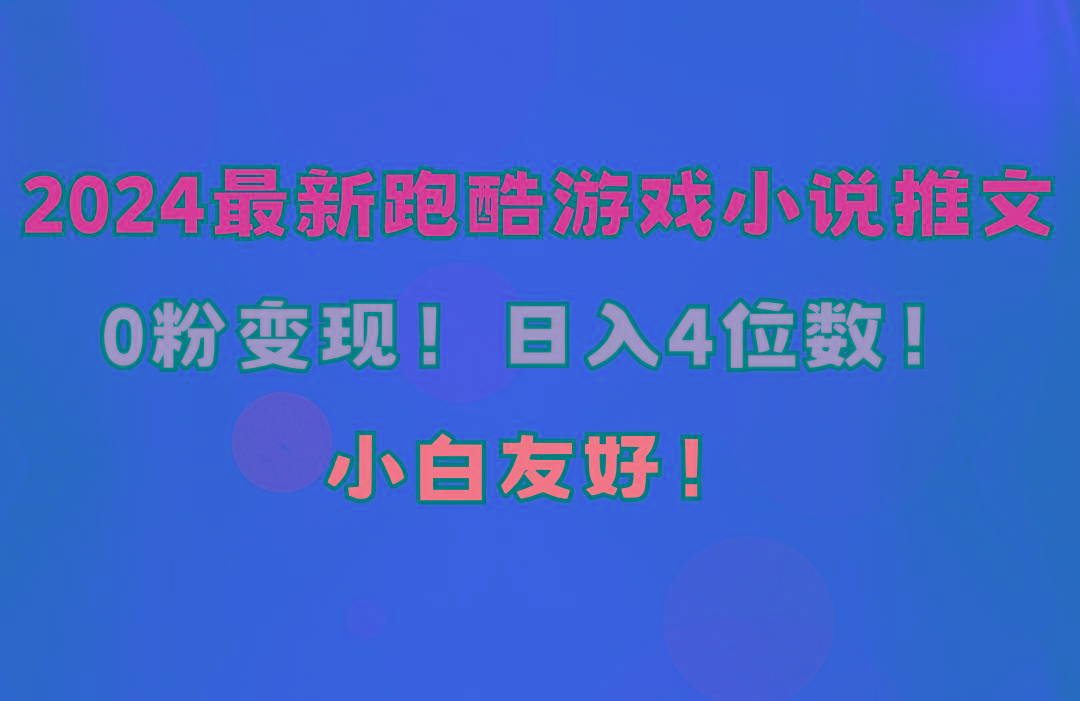 小白友好！0粉变现！日入4位数！跑酷游戏小说推文项目(附千G素材-百货大全