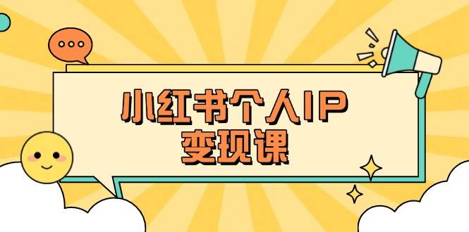 小红书个人变现课：精准人设定位+爆款选题拆解，教你打造百万流量账号秘籍-百货大全