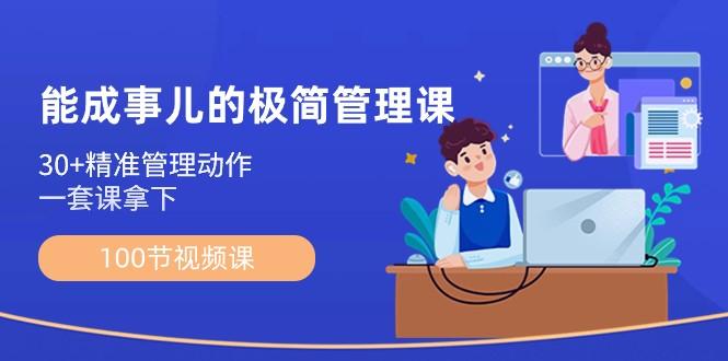 能成事儿极简管理课：100节视频课，30+精准管理动作，一套课拿下-百货大全