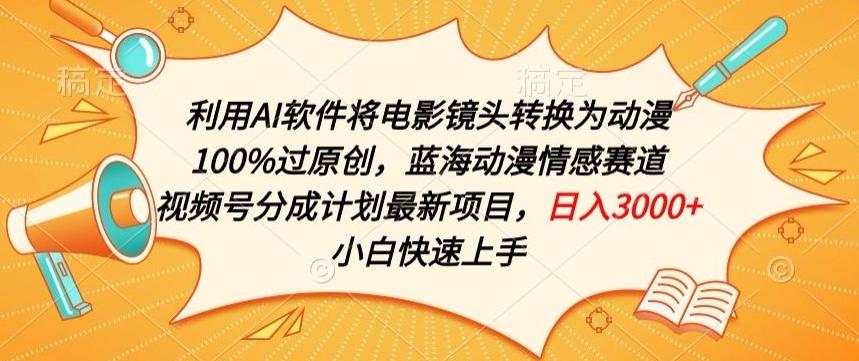 利用AI将电影镜头转换为动漫100%过原创，蓝海动漫情感赛道，视频号分成计划最新项目【揭秘】-百货大全