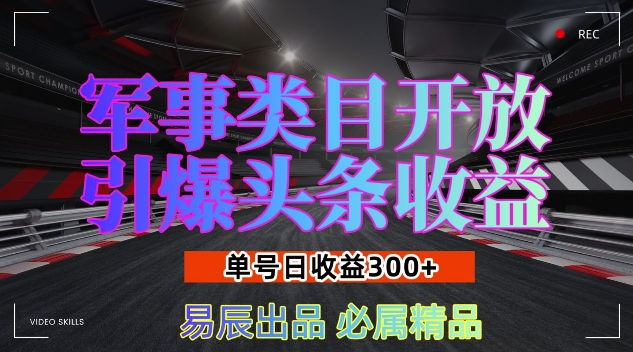 军事类目开放引爆头条收益，单号日入3张，新手也能轻松实现收益暴涨【揭秘】-百货大全