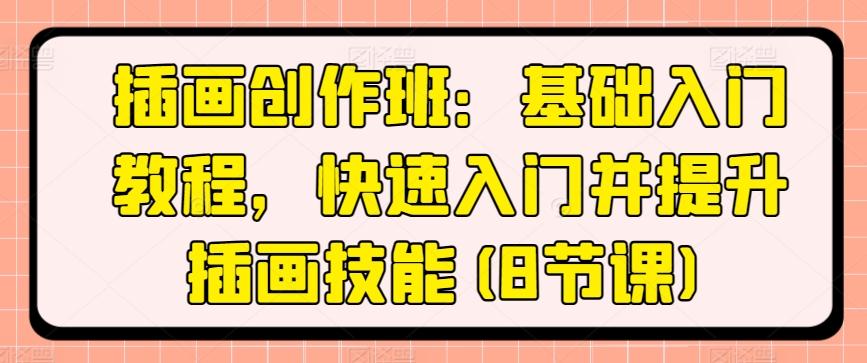 插画创作班：基础入门教程，快速入门并提升插画技能(8节课)-百货大全