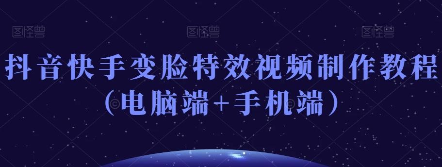 抖音快手变脸特效视频制作教程（电脑端+手机端）-百货大全